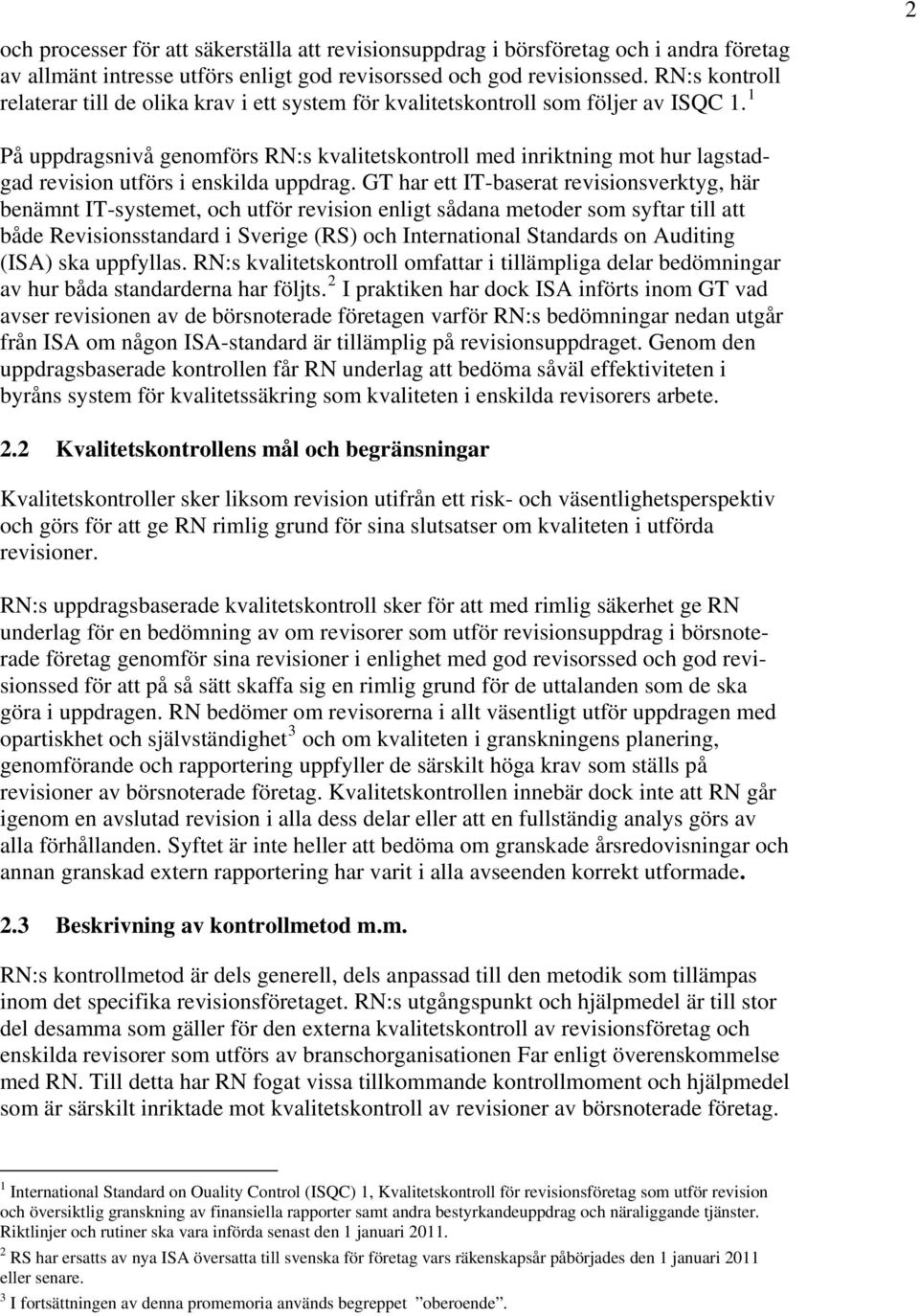 1 2 På uppdragsnivå genomförs RN:s kvalitetskontroll med inriktning mot hur lagstadgad revision utförs i enskilda uppdrag.