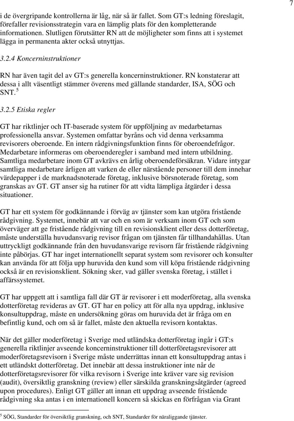 4 Koncerninstruktioner RN har även tagit del av GT:s generella koncerninstruktioner. RN konstaterar att dessa i allt väsentligt stämmer överens med gällande standarder, ISA, SÖG och SNT. 5 3.2.