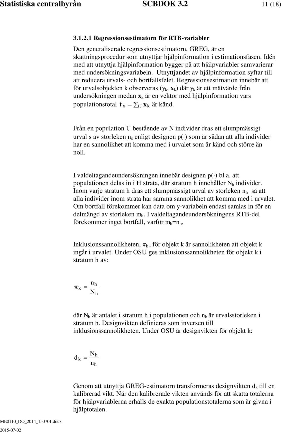 Regressionsestimation innebär att för urvalsobjeten observeras (y, x ) där y är ett mätvärde från undersöningen medan x är en vetor med jälpinformation vars populationstotal t x är änd.