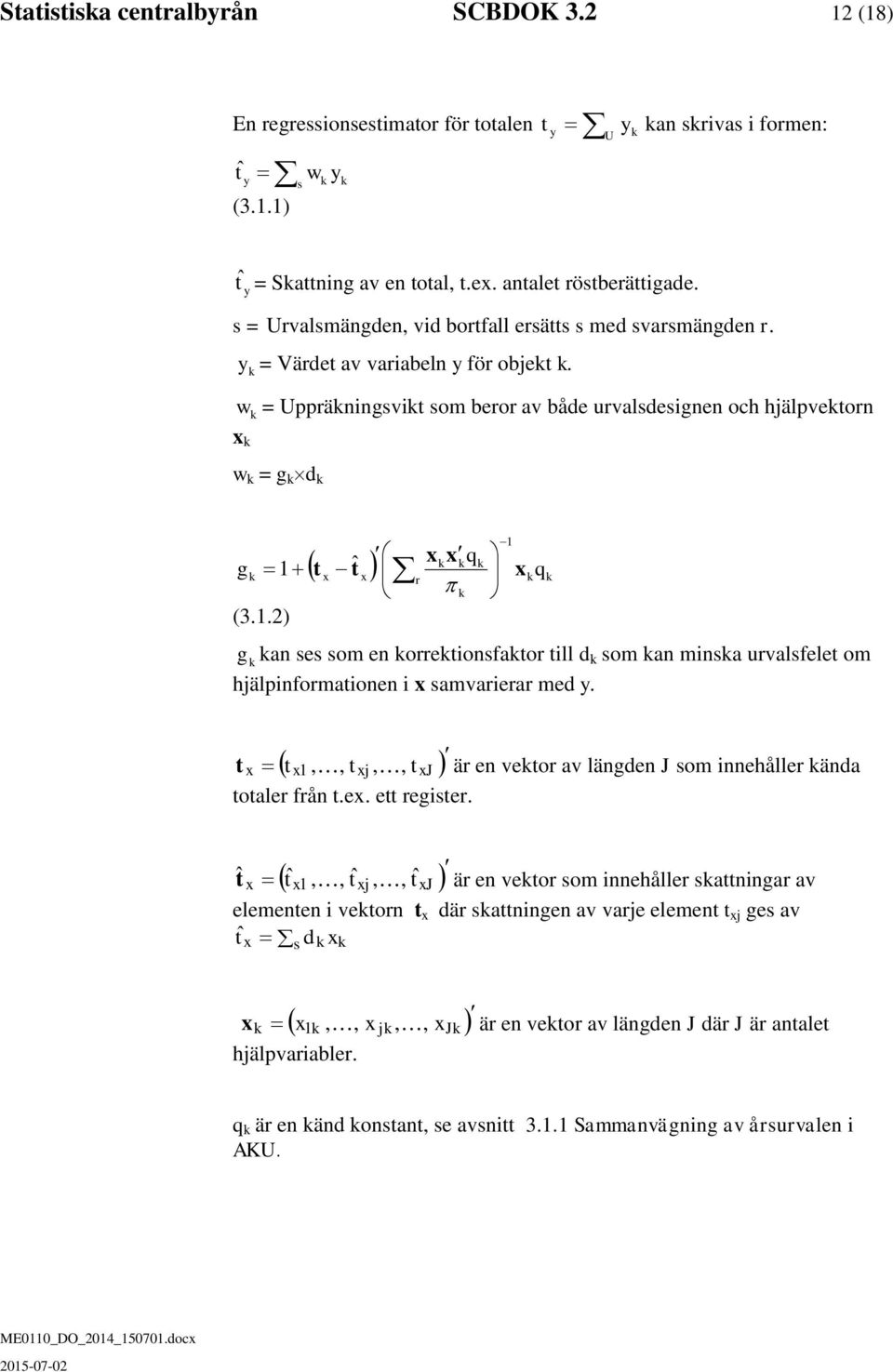 1.2) 1 g an ses som en orretionsfator till d som an minsa urvalsfelet om jälpinformationen i x samvarierar med y. t x t x1,, txj,, txj är en vetor av längden J som inneåller ända totaler från t.ex.