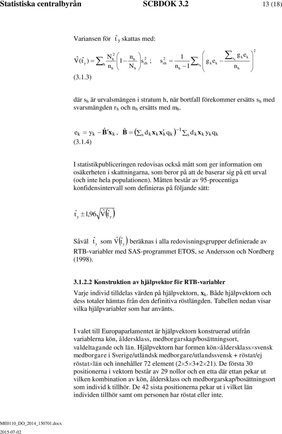 4), B d x x q y Bˆ x ˆ s 1 s d x y q I statistipubliceringen redovisas ocså mått som ger information om osäereten i sattningarna, som beror på att de baserar sig på ett urval (oc inte ela