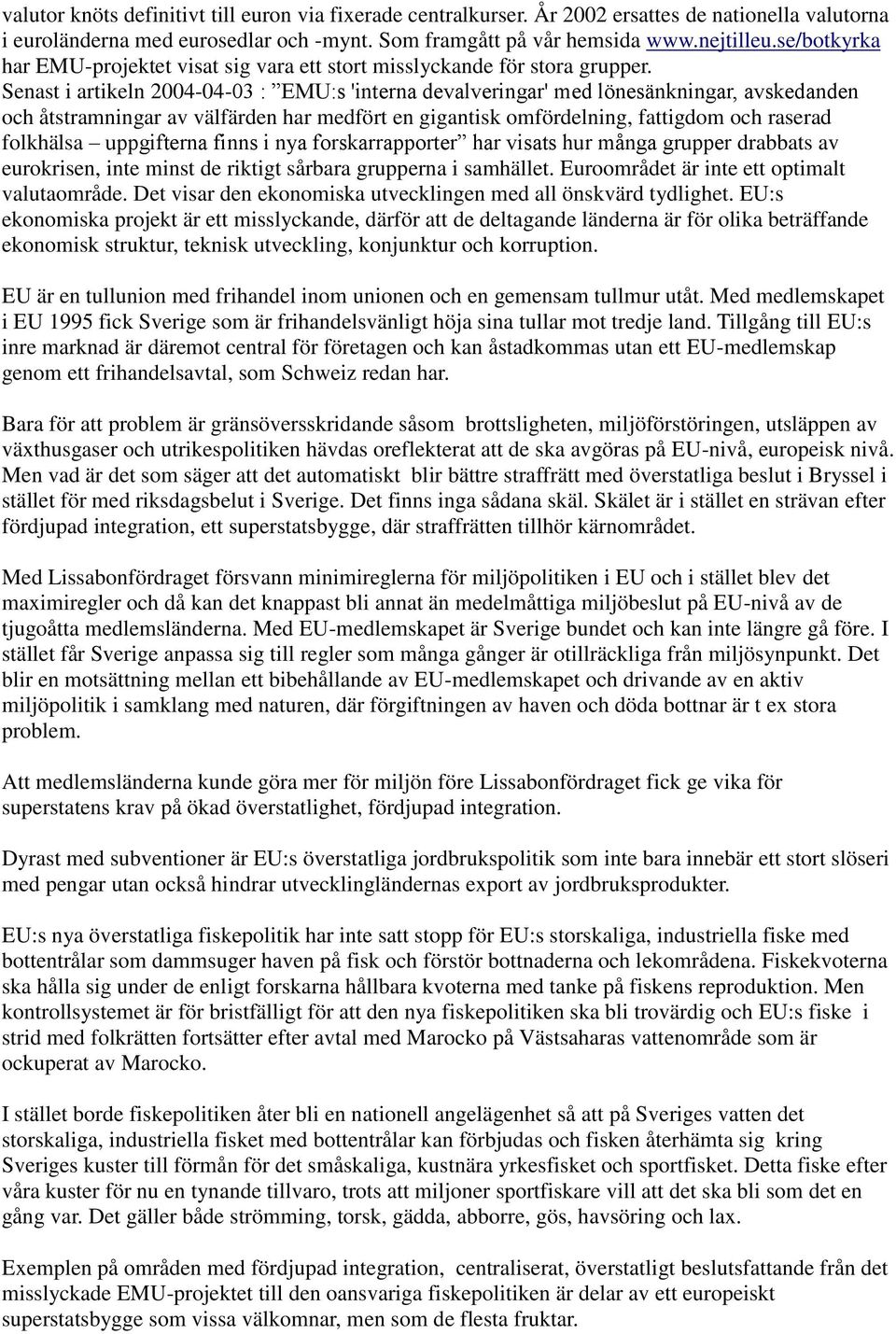 Senast i artikeln 2004-04-03 : EMU:s 'interna devalveringar' med lönesänkningar, avskedanden och åtstramningar av välfärden har medfört en gigantisk omfördelning, fattigdom och raserad folkhälsa