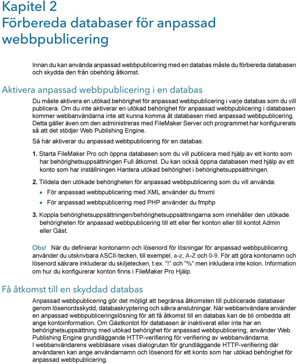 Om du inte aktiverar en utökad behörighet för anpassad webbpublicering i databasen kommer webbanvändarna inte att kunna komma åt databasen med anpassad webbpublicering.