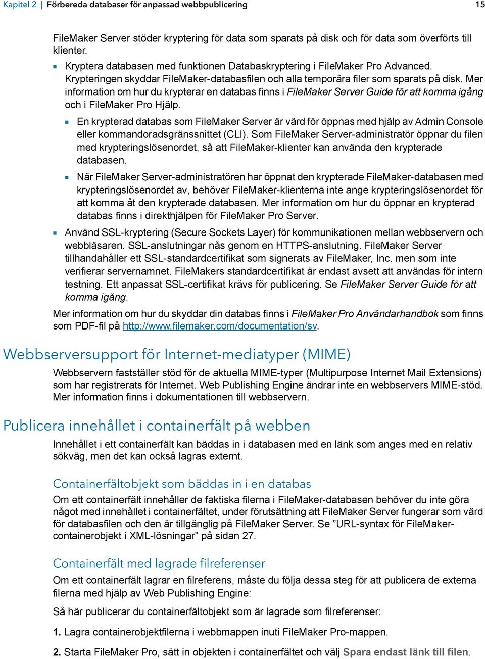 Mer information om hur du krypterar en databas finns i FileMaker Server Guide för att komma igång och i FileMaker Pro Hjälp.