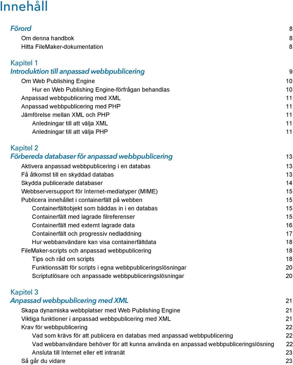 Förbereda databaser för anpassad webbpublicering 13 Aktivera anpassad webbpublicering i en databas 13 Få åtkomst till en skyddad databas 13 Skydda publicerade databaser 14 Webbserversupport för