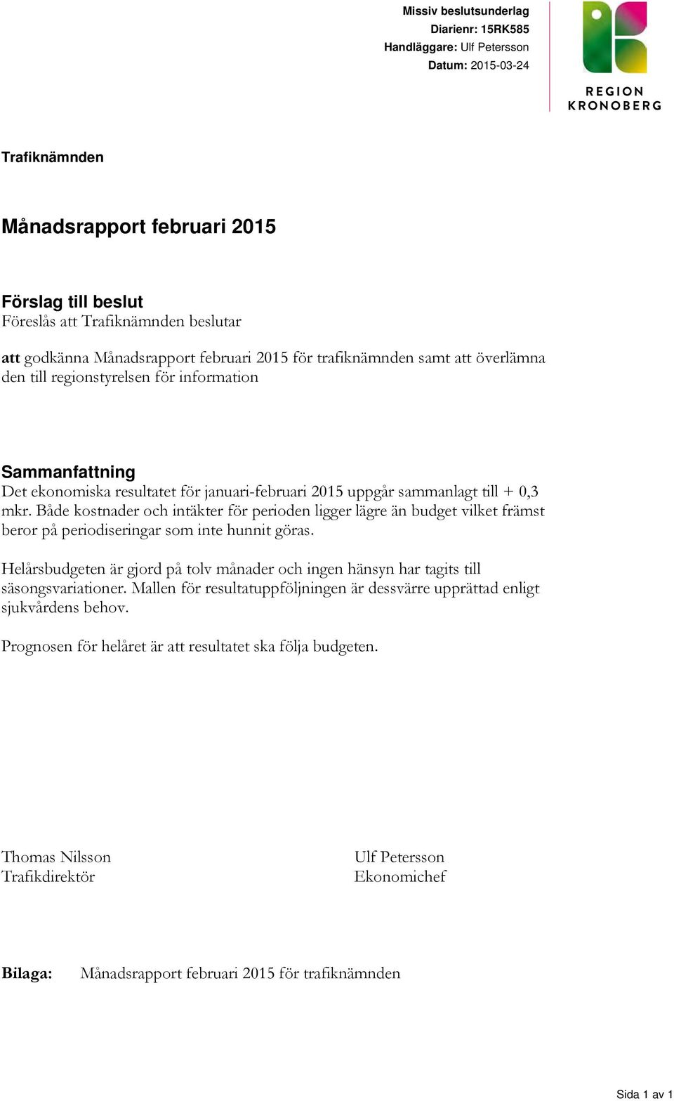 0,3 mkr. Både kostnader och intäkter för perioden ligger lägre än budget vilket främst beror på periodiseringar som inte hunnit göras.