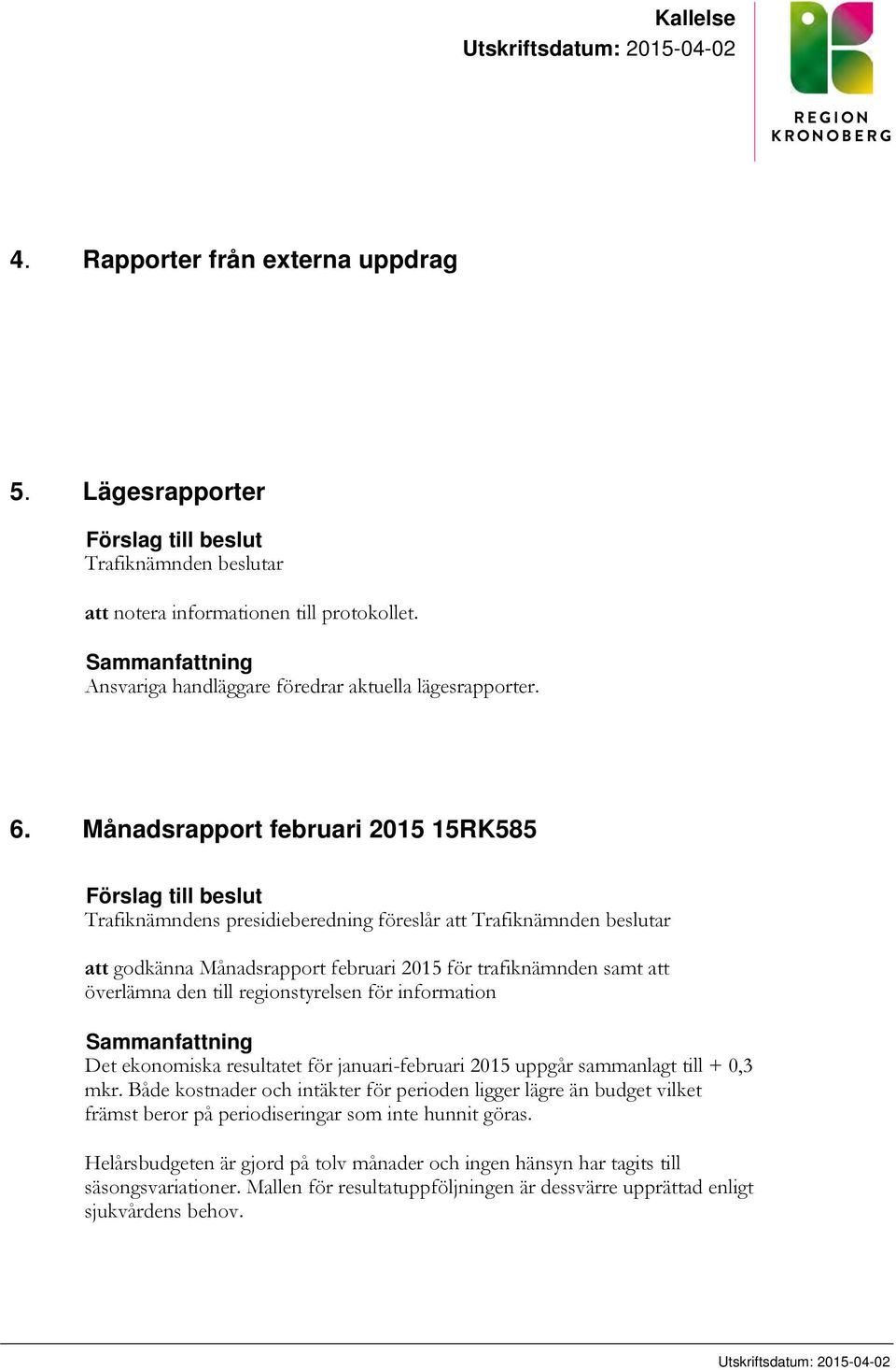 Månadsrapport februari 2015 15RK585 Förslag till beslut Trafiknämndens presidieberedning föreslår att Trafiknämnden beslutar att godkänna Månadsrapport februari 2015 för trafiknämnden samt att