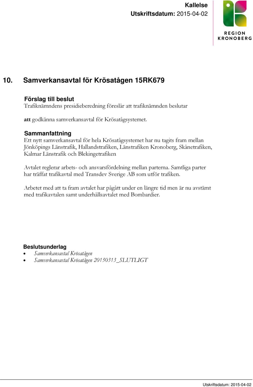 Sammanfattning Ett nytt samverkansavtal för hela Krösatågsystemet har nu tagits fram mellan Jönköpings Länstrafik, Hallandstrafiken, Länstrafiken Kronoberg, Skånetrafiken, Kalmar Länstrafik och