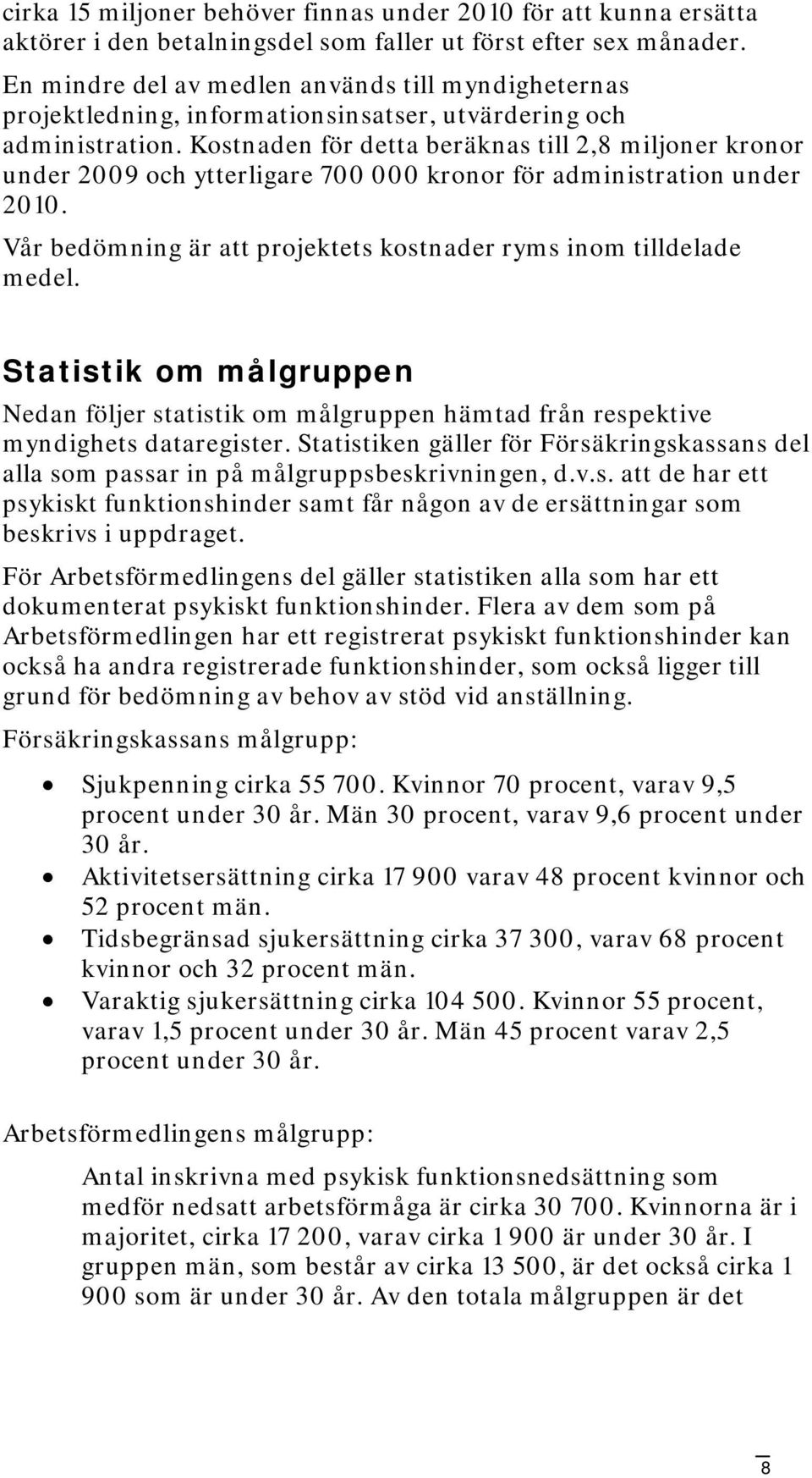 Kostnaden för detta beräknas till 2,8 miljoner kronor under 2009 och ytterligare 700 000 kronor för administration under 2010. Vår bedömning är att projektets kostnader ryms inom tilldelade medel.