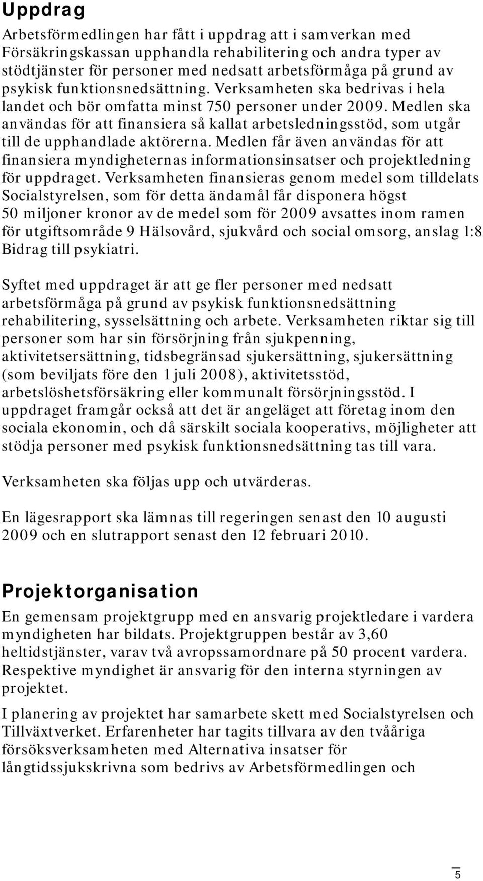 Medlen ska användas för att finansiera så kallat arbetsledningsstöd, som utgår till de upphandlade aktörerna.