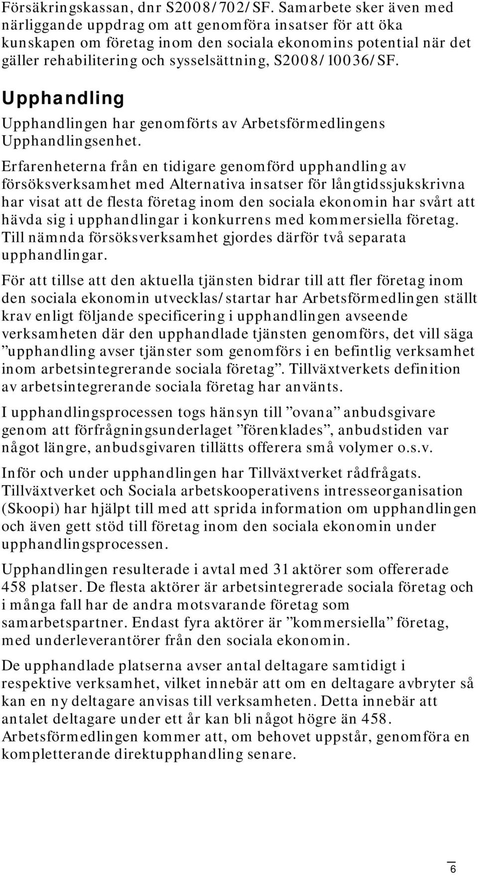 S2008/10036/SF. Upphandling Upphandlingen har genomförts av Arbetsförmedlingens Upphandlingsenhet.