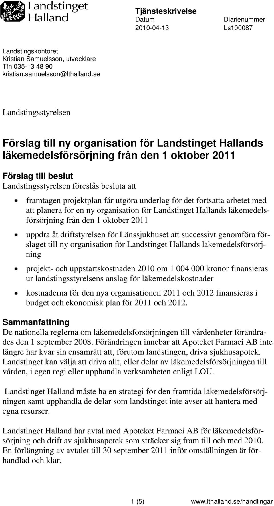 projektplan får utgöra underlag för det fortsatta arbetet med att planera för en ny organisation för Landstinget Hallands läkemedelsförsörjning från den 1 oktober 2011 uppdra åt driftstyrelsen för