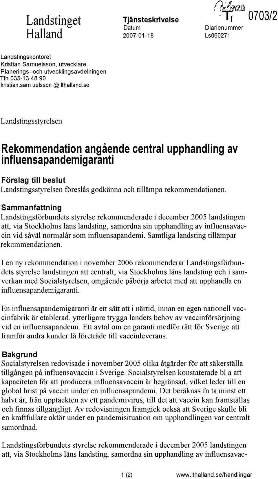 Sammanfattning Landstingsförbundets styrelse rekommenderade i december 2005 landstingen att, via Stockholms läns landsting, samordna sin upphandling av influensavaccin vid såväl normalår som