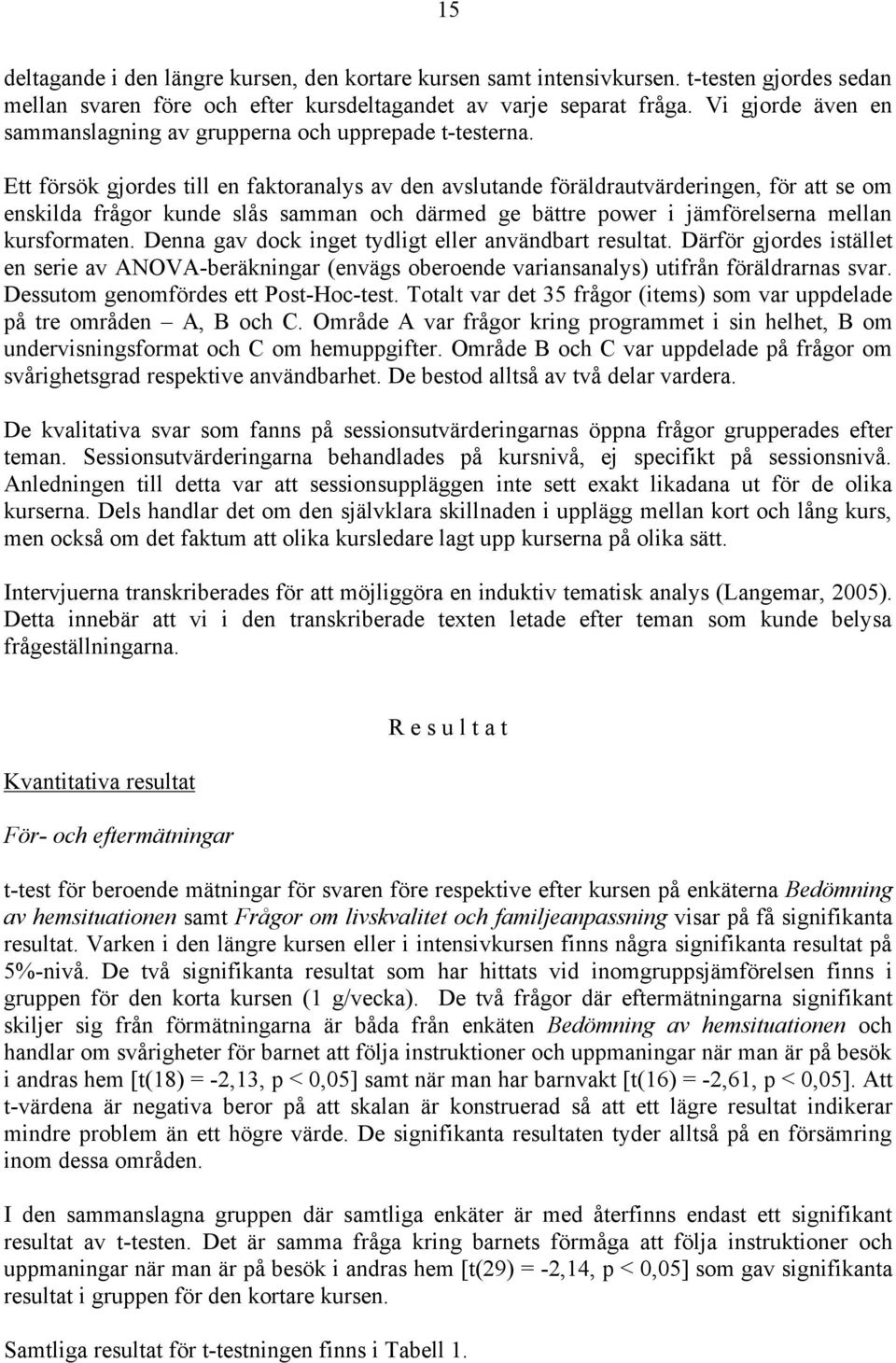 Ett försök gjordes till en faktoranalys av den avslutande föräldrautvärderingen, för att se om enskilda frågor kunde slås samman och därmed ge bättre power i jämförelserna mellan kursformaten.