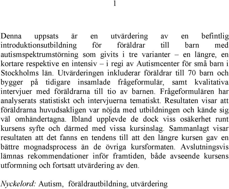 Utvärderingen inkluderar föräldrar till 70 barn och bygger på tidigare insamlade frågeformulär, samt kvalitativa intervjuer med föräldrarna till tio av barnen.