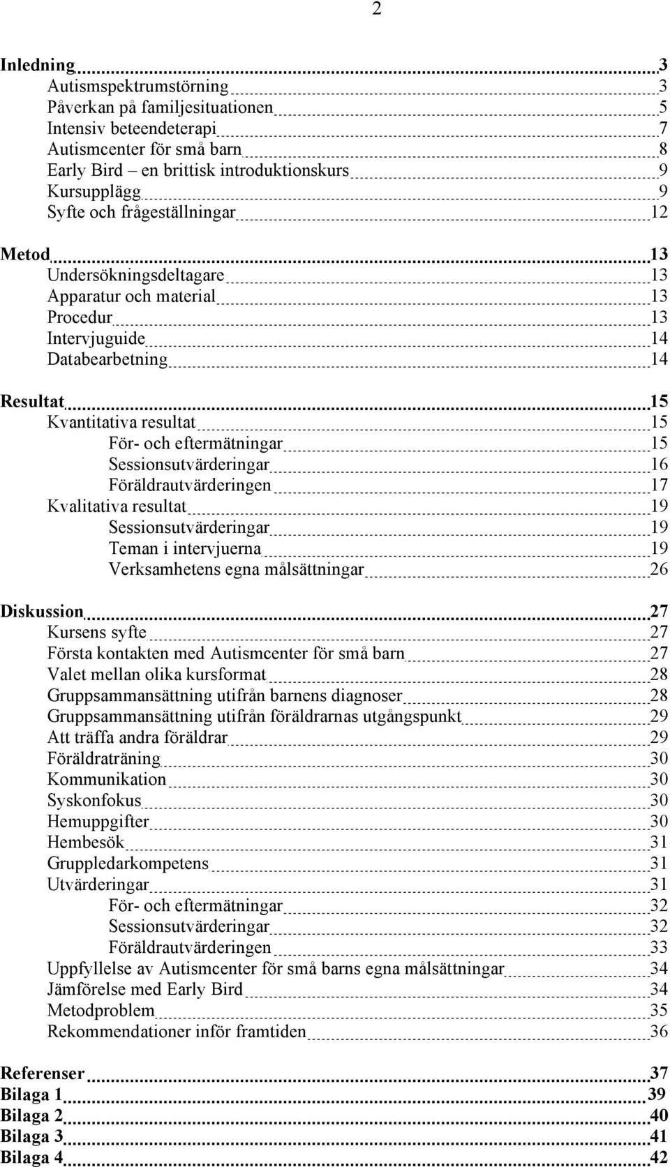 Sessionsutvärderingar 16 Föräldrautvärderingen 17 Kvalitativa resultat 19 Sessionsutvärderingar 19 Teman i intervjuerna 19 Verksamhetens egna målsättningar 26 Diskussion 27 Kursens syfte 27 Första