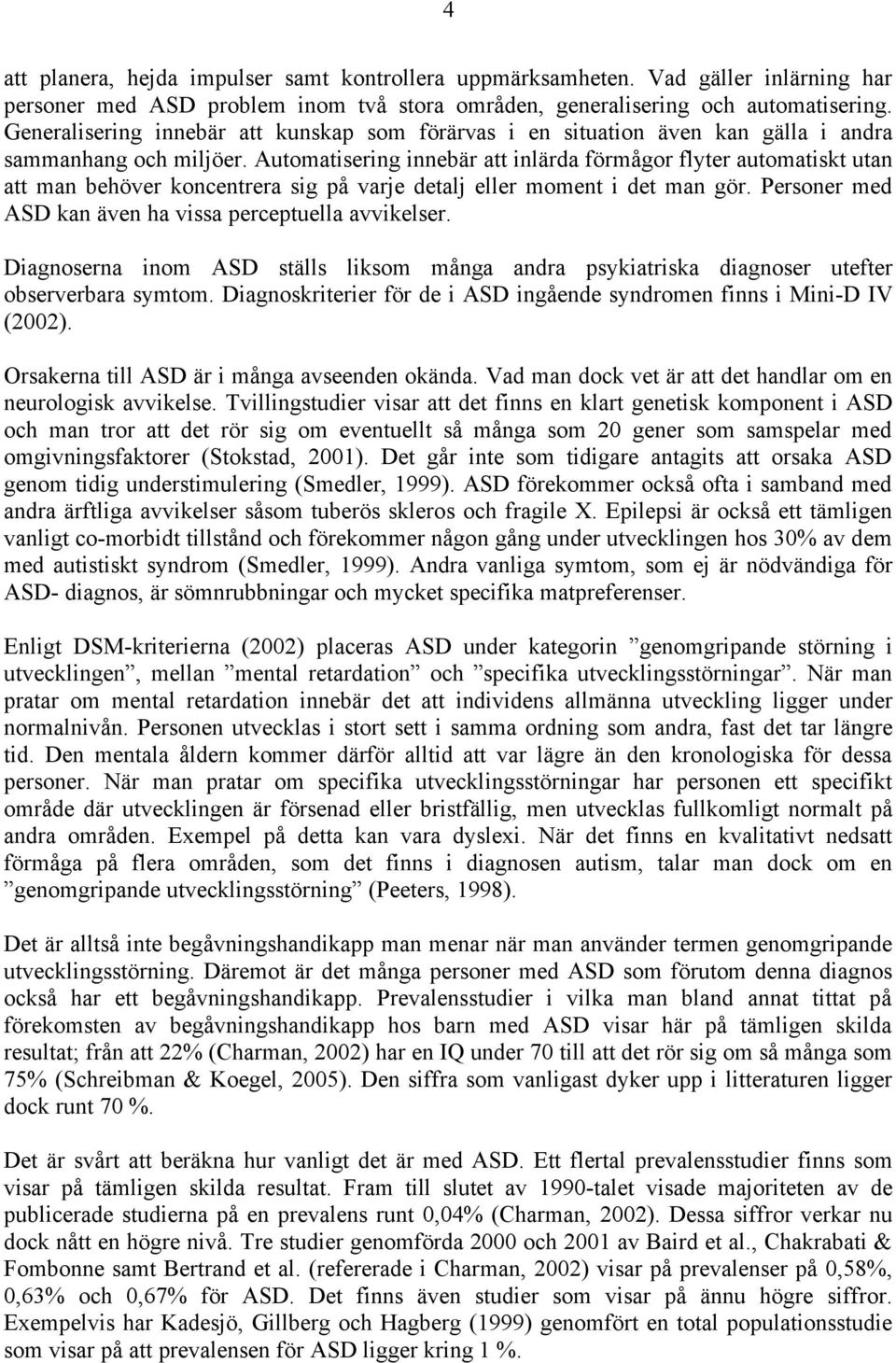 Automatisering innebär att inlärda förmågor flyter automatiskt utan att man behöver koncentrera sig på varje detalj eller moment i det man gör.