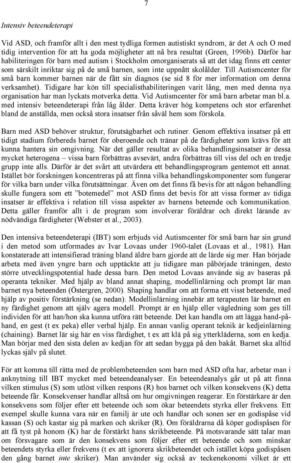 Till Autismcenter för små barn kommer barnen när de fått sin diagnos (se sid 8 för mer information om denna verksamhet).