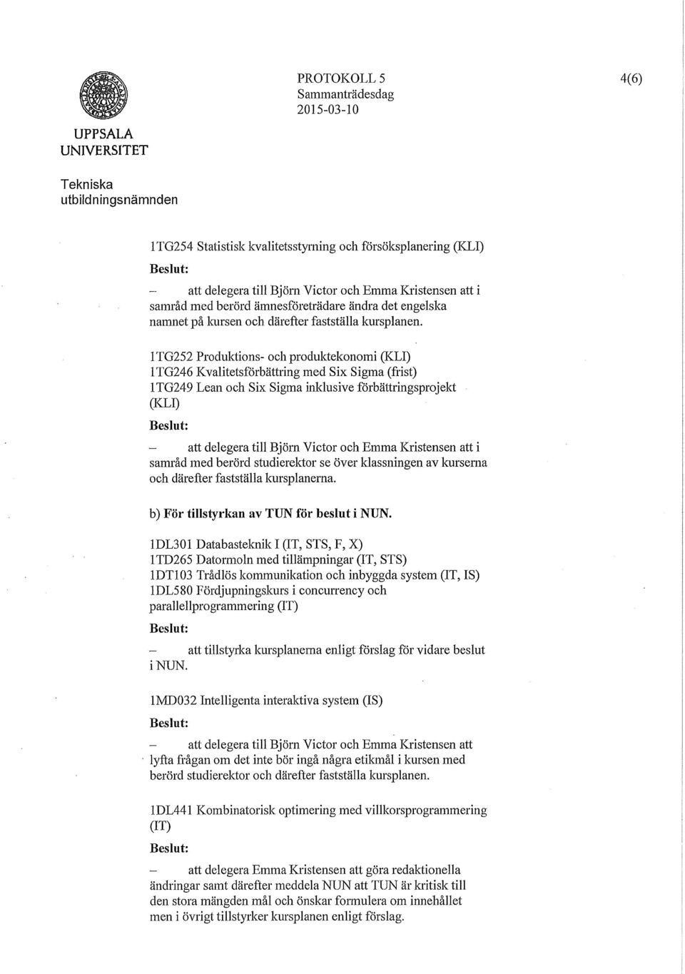 1 TG252 Produktions- och produktekonomi (KLI) 1 TG246 K valitetsförbättring med Six Sigma (frist) 1 TG249 Lean och Six Sigma inklusive förbättringsprojekt (KLI) att delegera till och att i samråd med