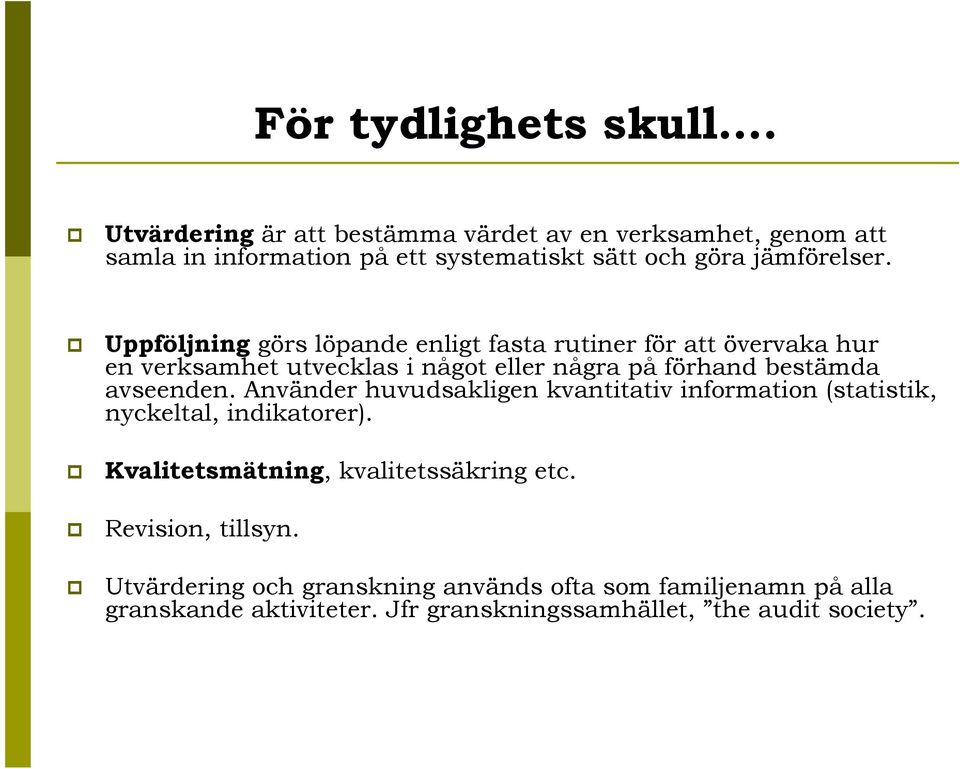 Uppföljning görs löpande enligt fasta rutiner för att övervaka hur en verksamhet utvecklas i något eller några på förhand bestämda avseenden.