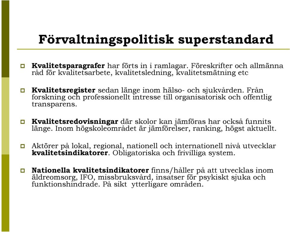 Från forskning och professionellt intresse till organisatorisk och offentlig transparens. Kvalitetsredovisningar där skolor kan jämföras har också funnits länge.