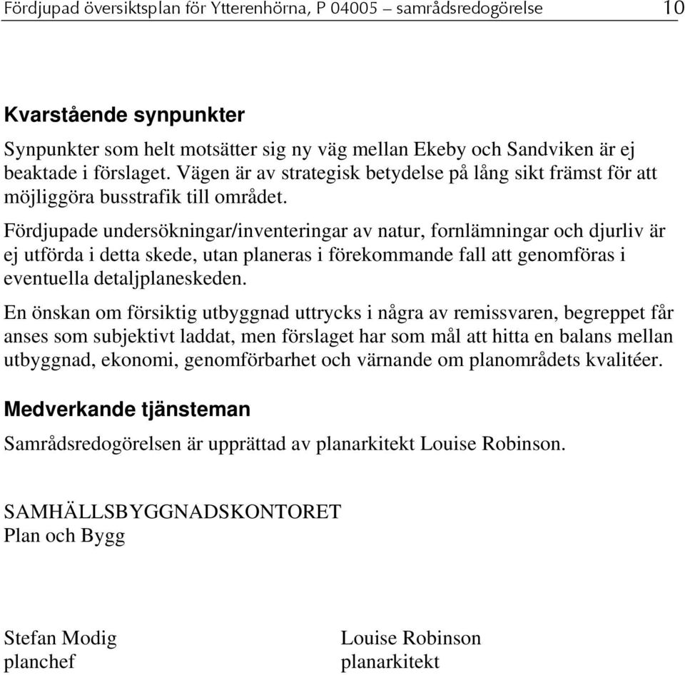 Fördjupade undersökningar/inventeringar av natur, fornlämningar och djurliv är ej utförda i detta skede, utan planeras i förekommande fall att genomföras i eventuella detaljplaneskeden.