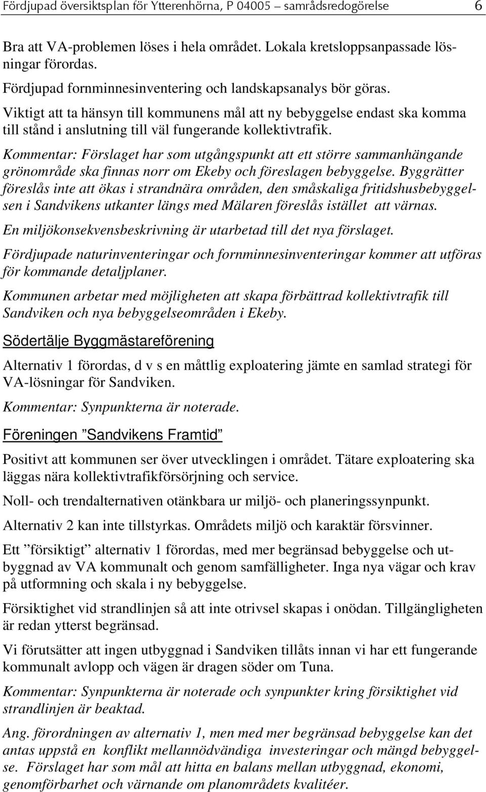 Kommentar: Förslaget har som utgångspunkt att ett större sammanhängande grönområde ska finnas norr om Ekeby och föreslagen bebyggelse.