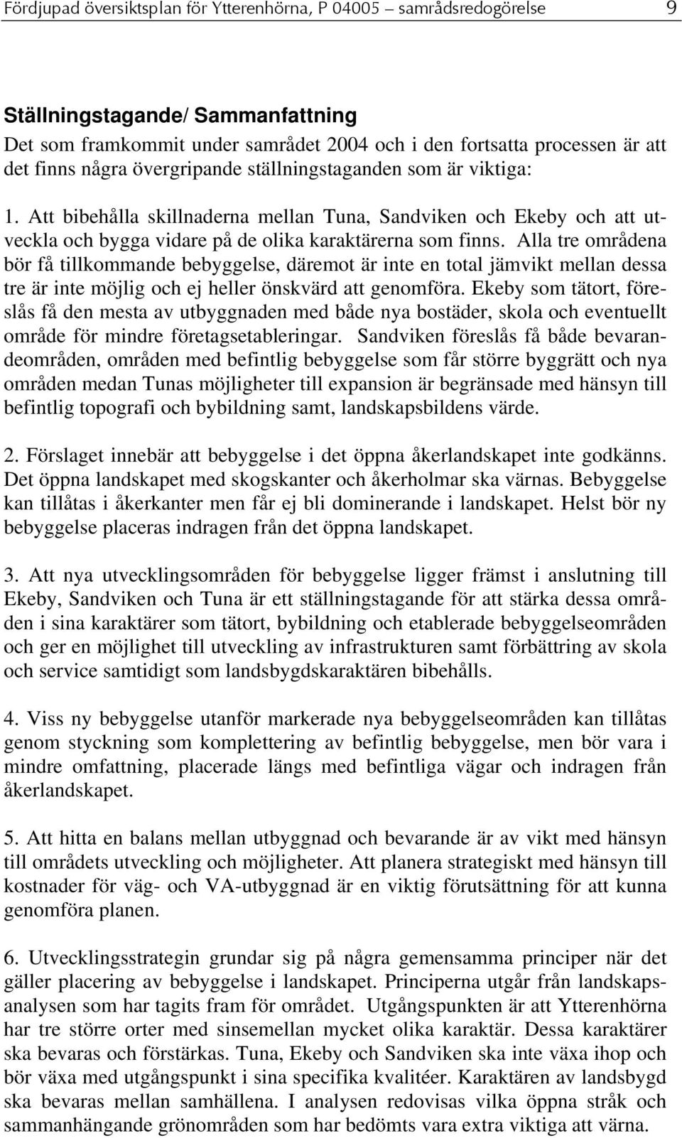 Alla tre områdena bör få tillkommande bebyggelse, däremot är inte en total jämvikt mellan dessa tre är inte möjlig och ej heller önskvärd att genomföra.