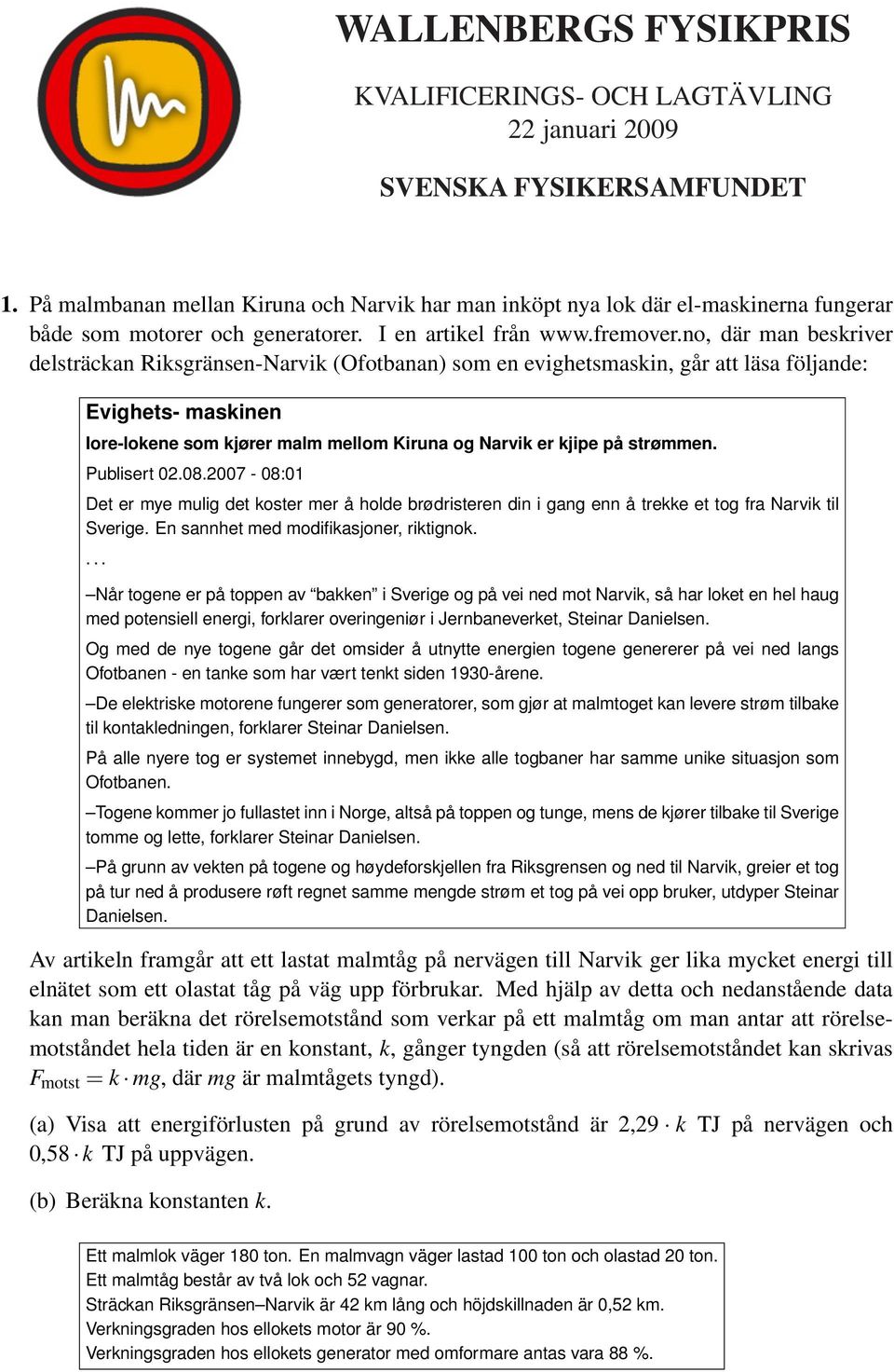 no, där man beskriver delsträckan Riksgränsen-Narvik (Ofotbanan) som en evighetsmaskin, går att läsa följande: Evighets- maskinen Iore-lokene som kjører malm mellom Kiruna og Narvik er kjipe på