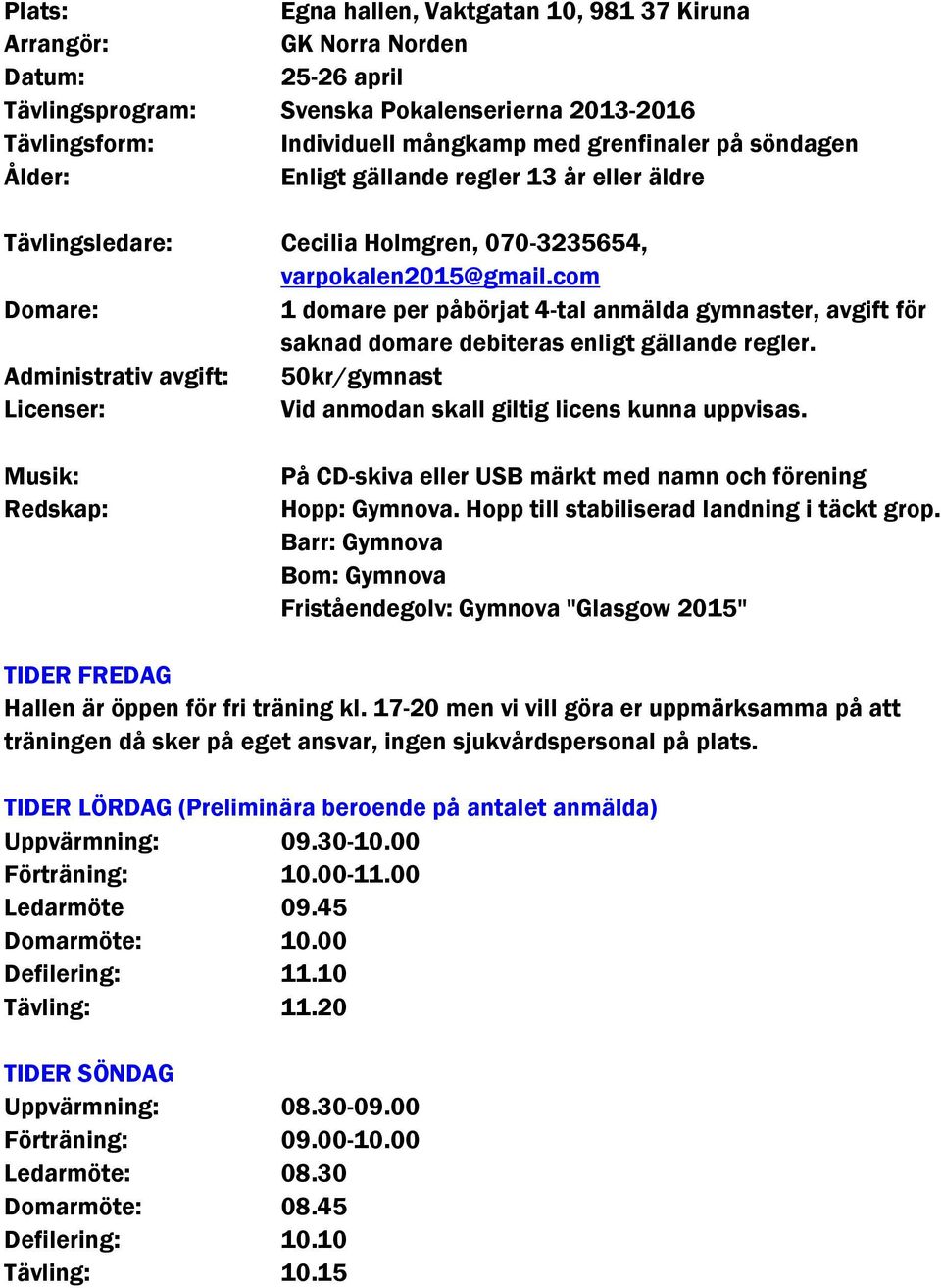 com Domare: 1 domare per påbörjat 4-tal anmälda gymnaster, avgift för saknad domare debiteras enligt gällande regler.