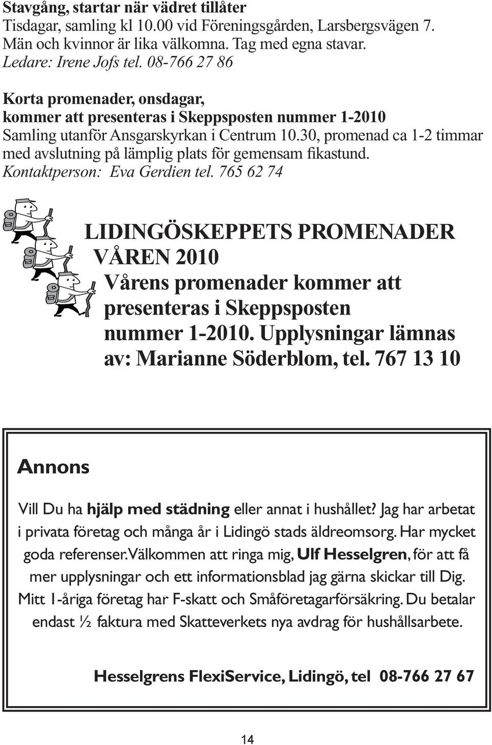 30, promenad ca 1-2 timmar med avslutning på lämplig plats för gemensam fikastund. Kontaktperson: Eva Gerdien tel.