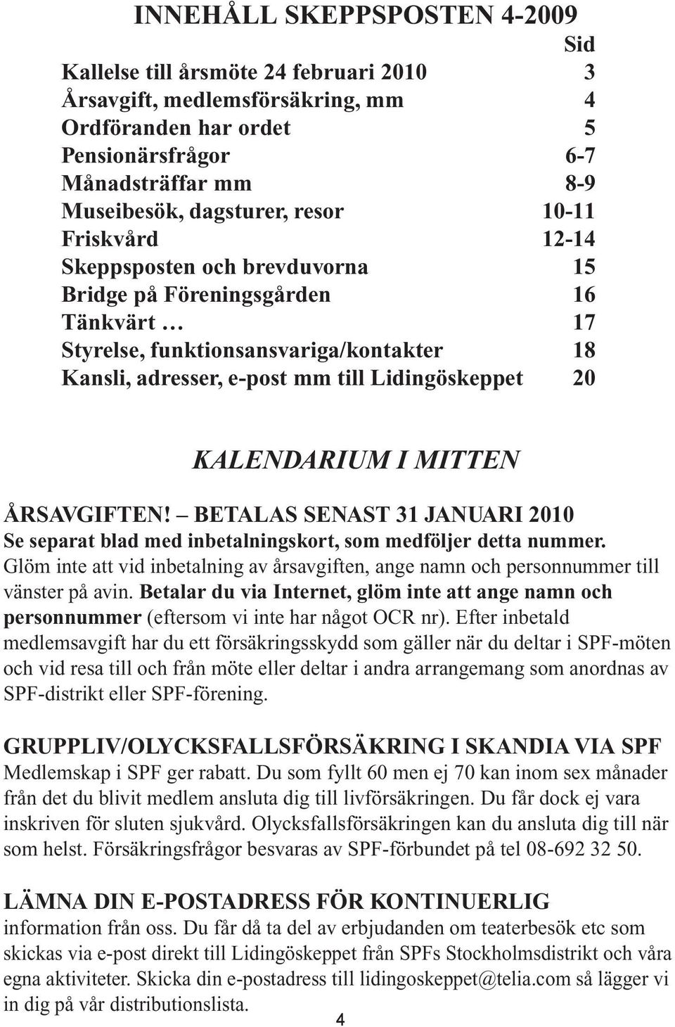 KALENDARIUM I MITTEN ÅRSAVGIFTEN! BETALAS SENAST 31 JANUARI 2010 Se separat blad med inbetalningskort, som medföljer detta nummer.