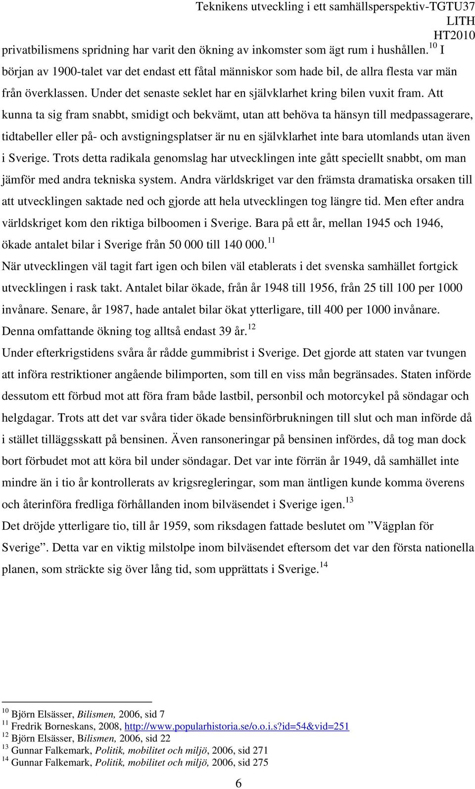 Att kunna ta sig fram snabbt, smidigt och bekvämt, utan att behöva ta hänsyn till medpassagerare, tidtabeller eller på- och avstigningsplatser är nu en självklarhet inte bara utomlands utan även i