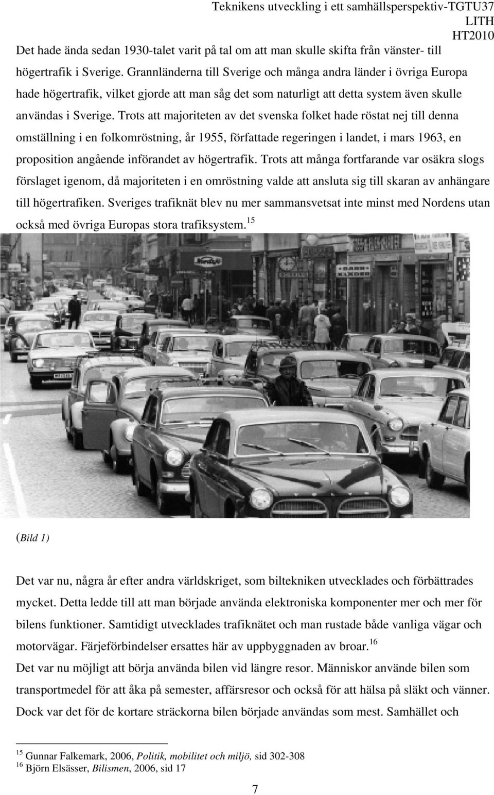 Trots att majoriteten av det svenska folket hade röstat nej till denna omställning i en folkomröstning, år 1955, författade regeringen i landet, i mars 1963, en proposition angående införandet av