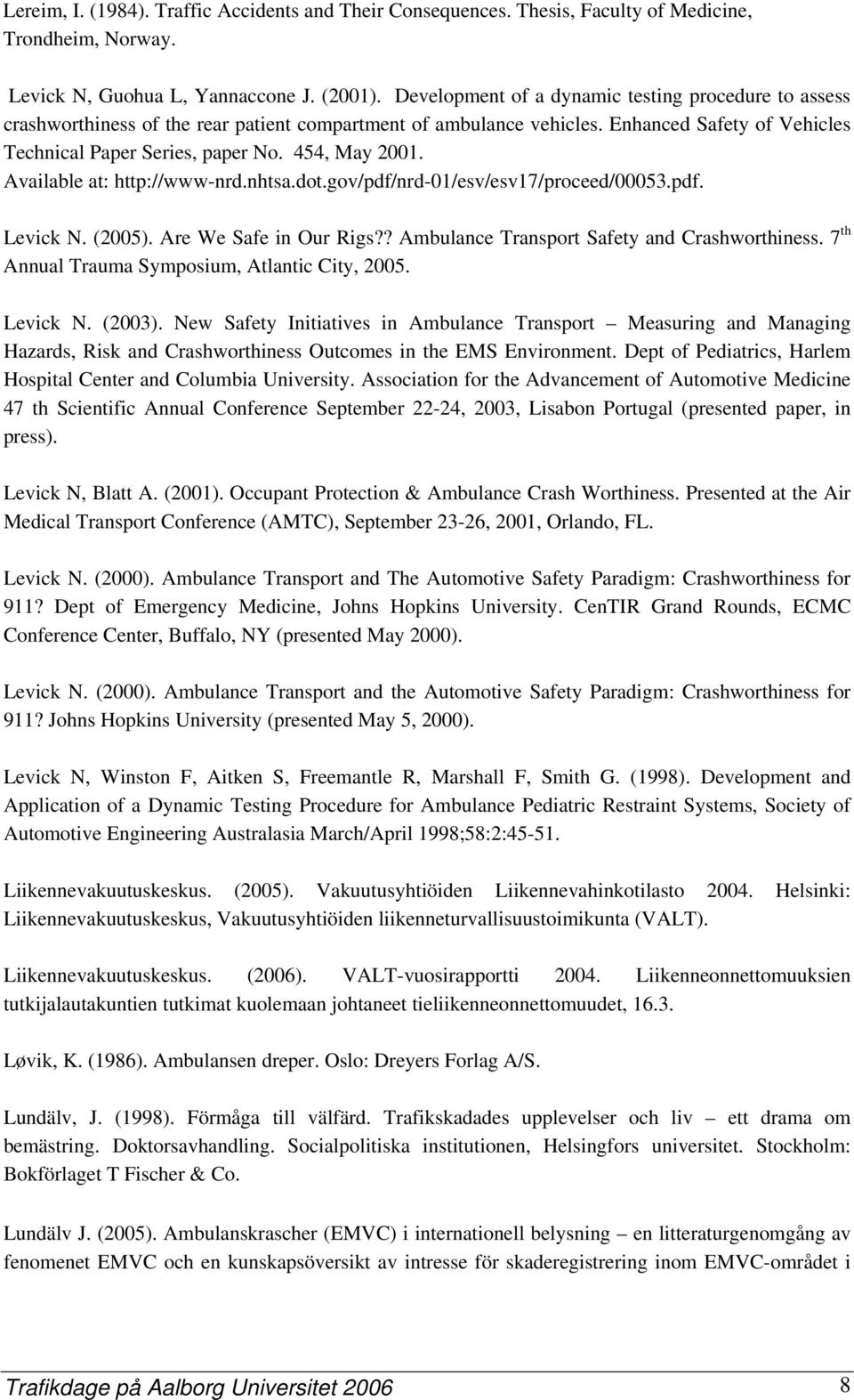 Available at: http://www-nrd.nhtsa.dot.gov/pdf/nrd-01/esv/esv17/proceed/00053.pdf. Levick N. (2005). Are We Safe in Our Rigs?? Ambulance Transport Safety and Crashworthiness.