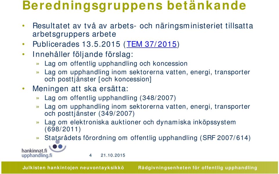 transporter och posttjänster [och koncession] Meningen att ska ersätta:» Lag om offentlig upphandling (348/2007)» Lag om upphandling inom sektorerna