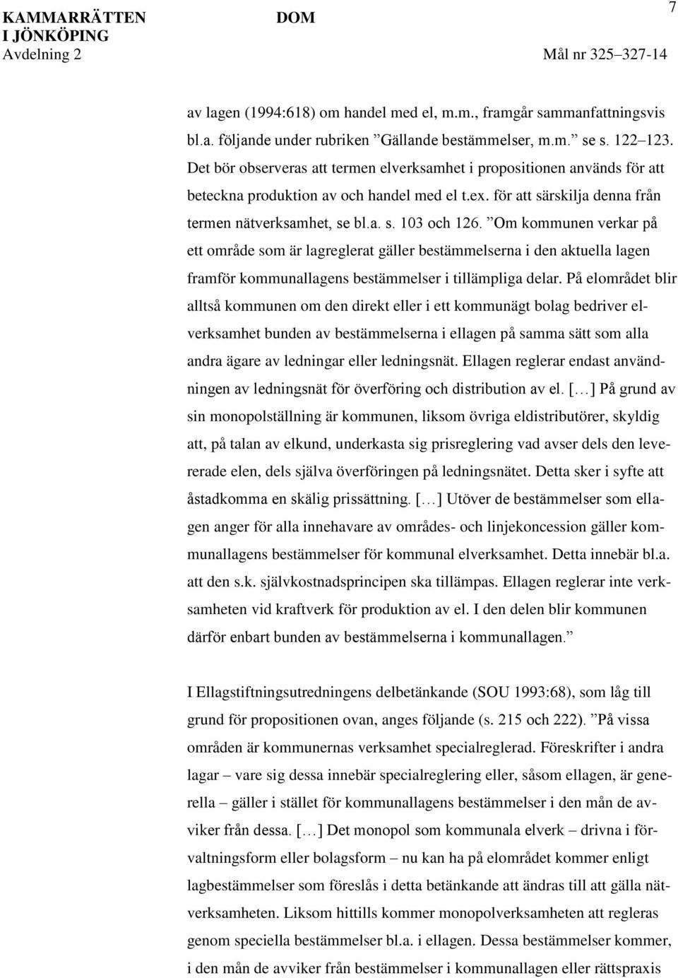 Om kommunen verkar på ett område som är lagreglerat gäller bestämmelserna i den aktuella lagen framför kommunallagens bestämmelser i tillämpliga delar.