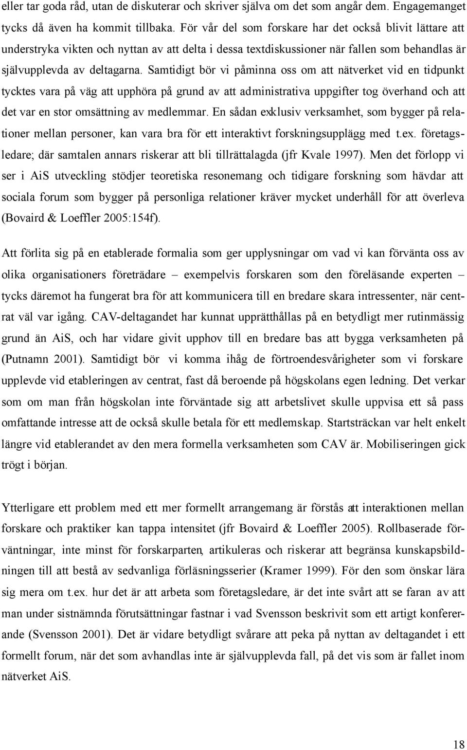 Samtidigt bör vi påminna oss om att nätverket vid en tidpunkt tycktes vara på väg att upphöra på grund av att administrativa uppgifter tog överhand och att det var en stor omsättning av medlemmar.