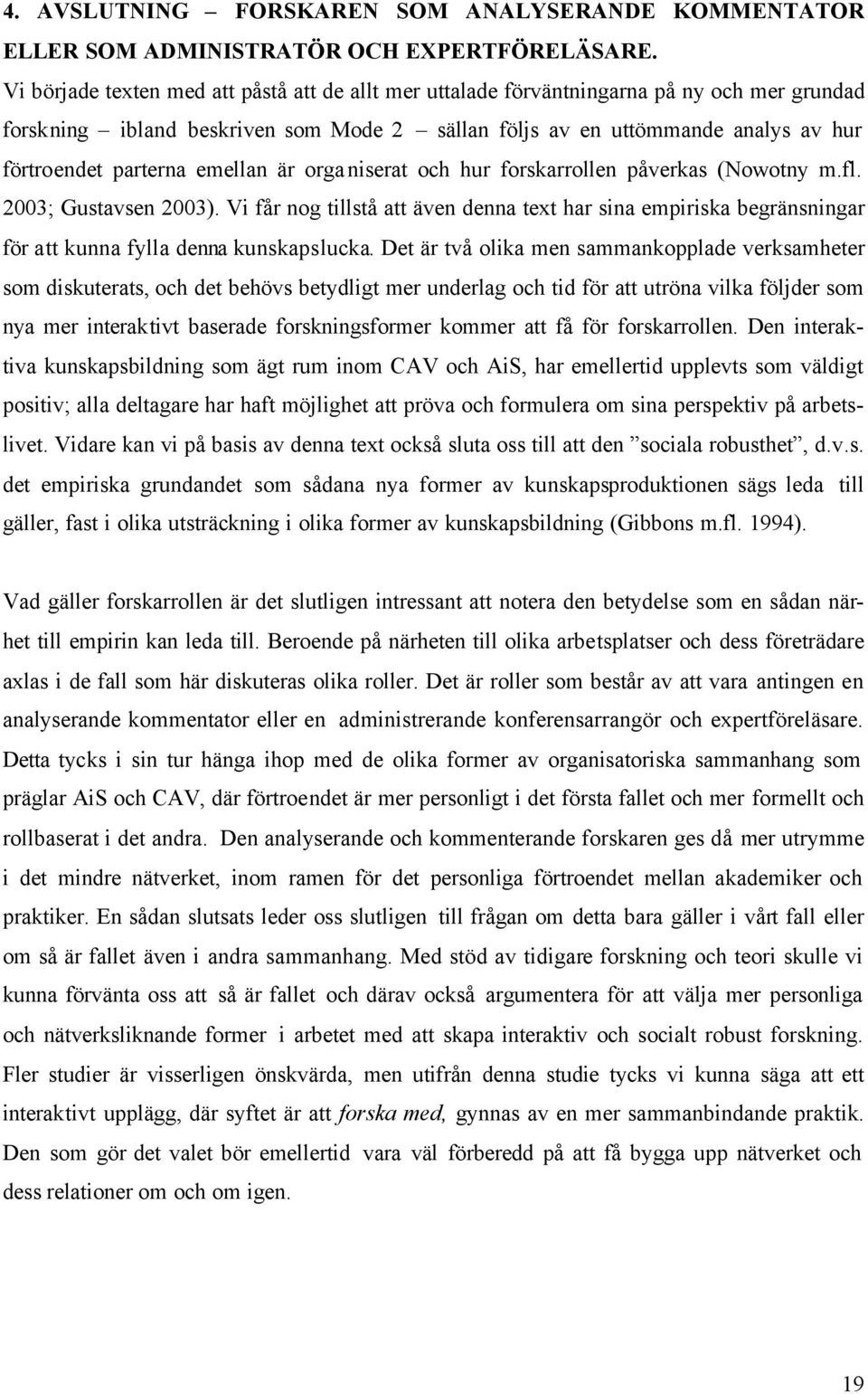 emellan är organiserat och hur forskarrollen påverkas (Nowotny m.fl. 2003; Gustavsen 2003).