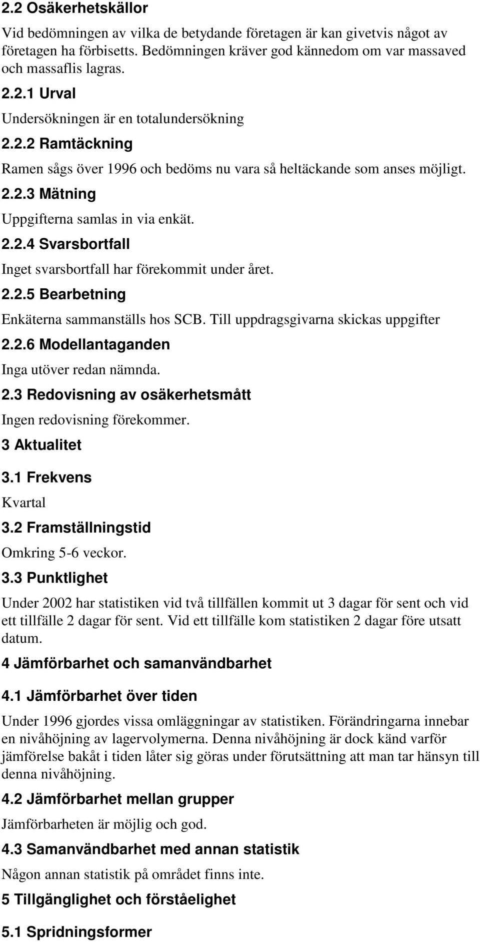 2.2.5 Bearbetning Enkäterna sammanställs hos SCB. Till uppdragsgivarna skickas uppgifter 2.2.6 Modellantaganden Inga utöver redan nämnda. 2.3 Redovisning av osäkerhetsmått Ingen redovisning förekommer.