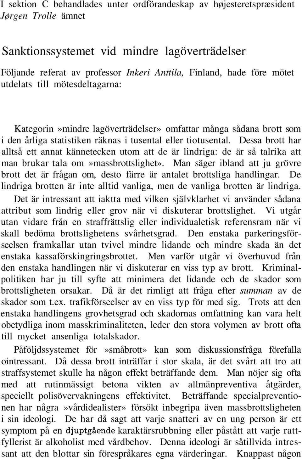 Dessa brott har alltså ett annat kännetecken utom att de är lindriga: de är så talrika att man brukar tala om»massbrottslighet».