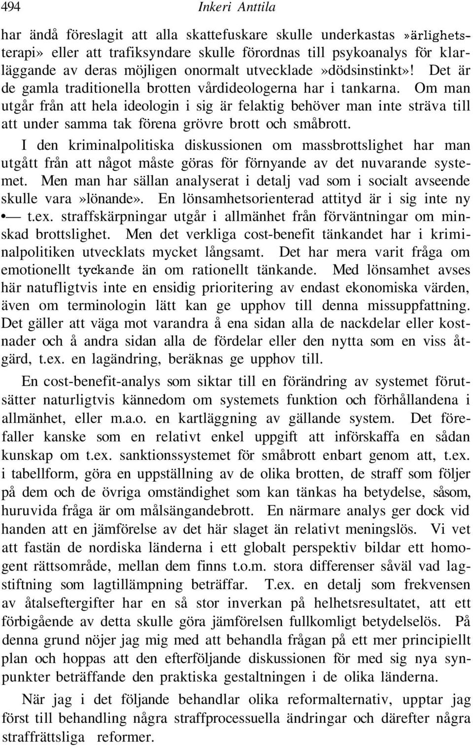 Om man utgår från att hela ideologin i sig är felaktig behöver man inte sträva till att under samma tak förena grövre brott och småbrott.