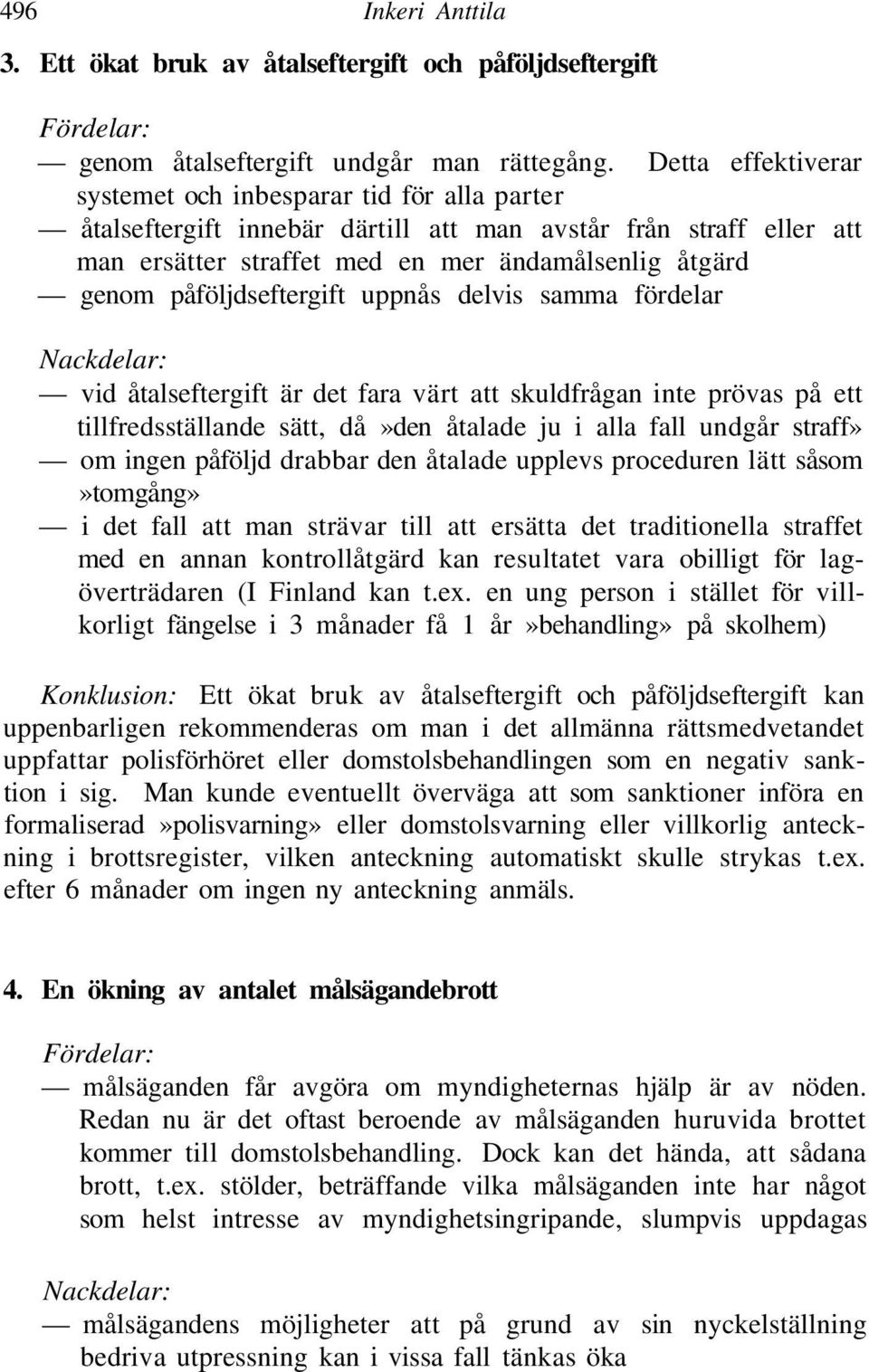 påföljdseftergift uppnås delvis samma fördelar vid åtalseftergift är det fara värt att skuldfrågan inte prövas på ett tillfredsställande sätt, då»den åtalade ju i alla fall undgår straff» om ingen