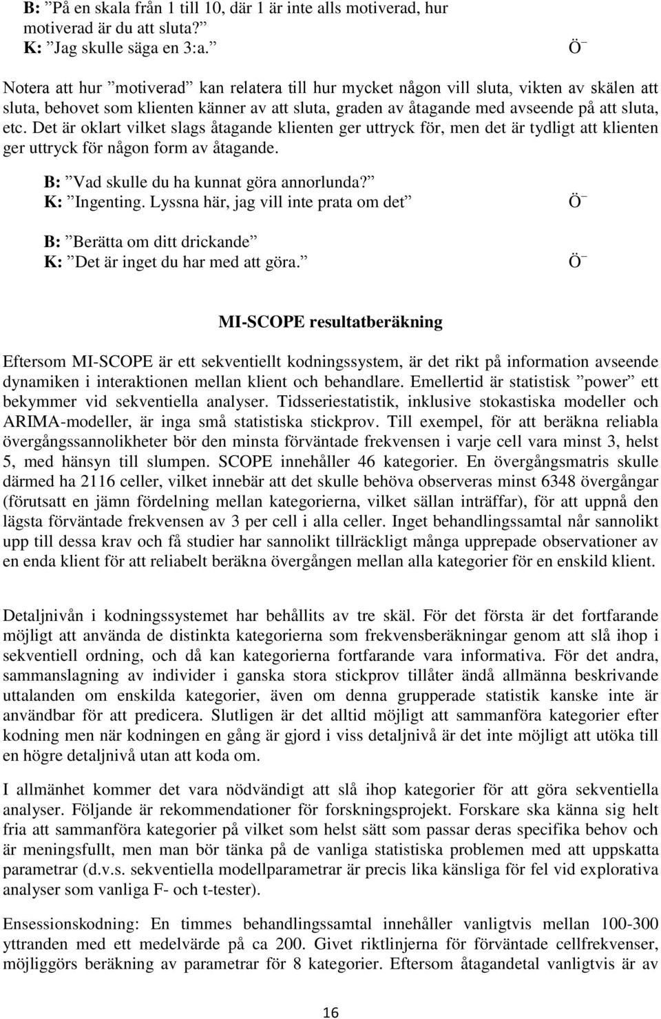 Det är oklart vilket slags åtagande klienten ger uttryck för, men det är tydligt att klienten ger uttryck för någon form av åtagande. B: Vad skulle du ha kunnat göra annorlunda? K: Ingenting.