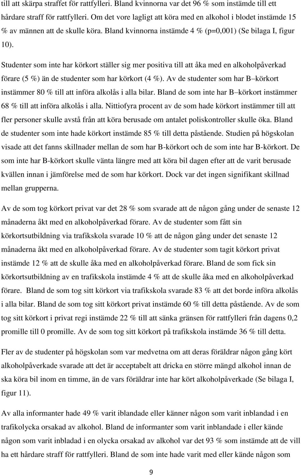 Studenter som inte har körkort ställer sig mer positiva till att åka med en alkoholpåverkad förare (5 %) än de studenter som har körkort (4 %).