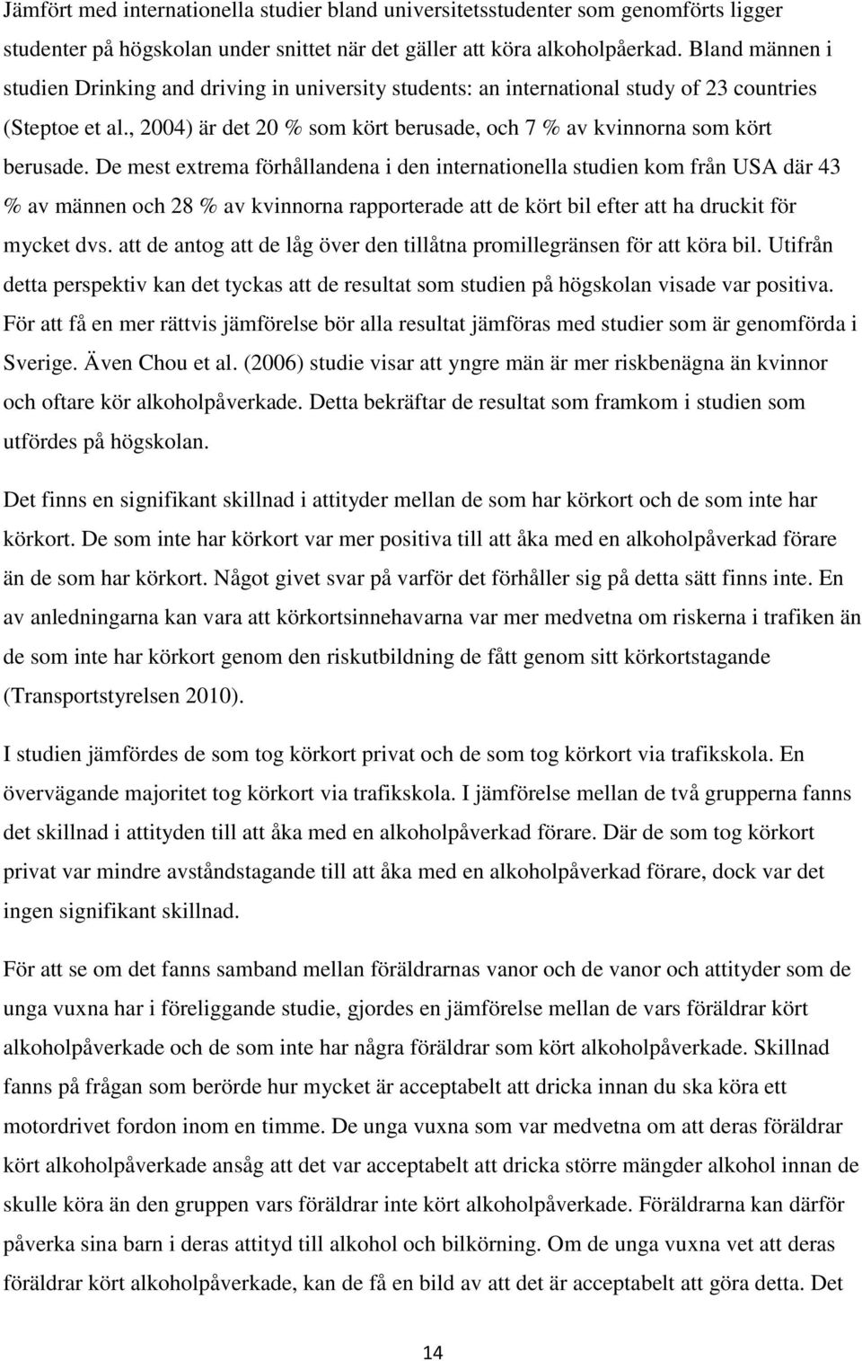 De mest extrema förhållandena i den internationella studien kom från USA där 43 % av männen och 28 % av kvinnorna rapporterade att de kört bil efter att ha druckit för mycket dvs.