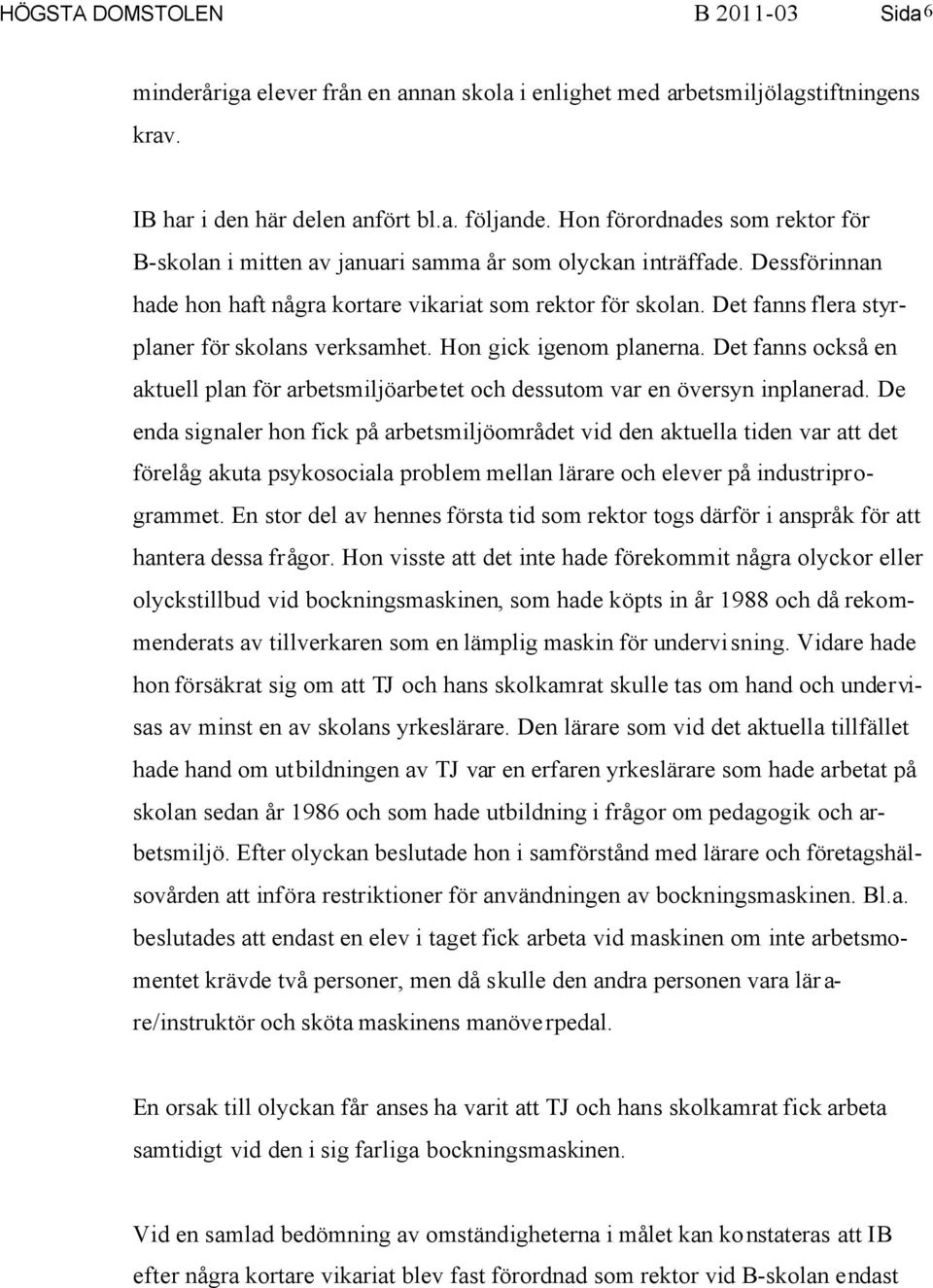 Det fanns flera styrplaner för skolans verksamhet. Hon gick igenom planerna. Det fanns också en aktuell plan för arbetsmiljöarbetet och dessutom var en översyn inplanerad.