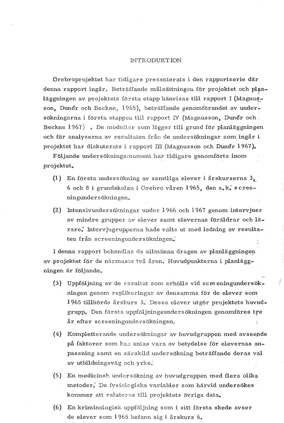 _~ sont Dun~r och Beckne~ 1965 )~ betraifande genomforandet av under~ sokningarna i forsta etappen till rapport N (Magnusson, Dun~r och Beckne 1967) ~ De rnodelh;r som ligger till grund for