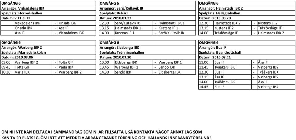 15 Kustens IF 2 - Träslövsläge IF Åsa IF - Viskadalens IBK 14.00 Kustens IF 1 - Särö/Kullavik IB 14.