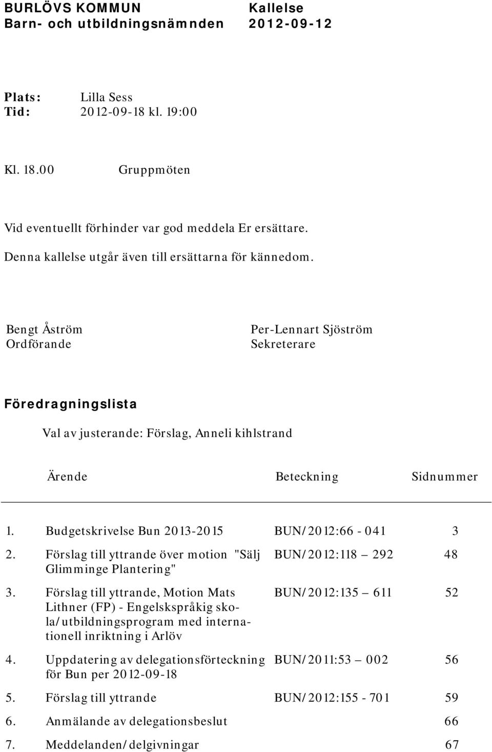 Bengt Åström Ordförande Per-Lennart Sjöström Sekreterare Föredragningslista Val av justerande: Förslag, Anneli kihlstrand Ärende Beteckning Sidnummer 1.